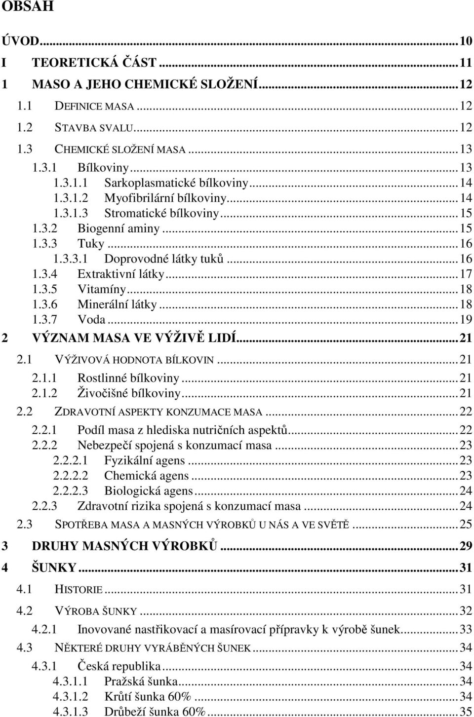 ..18 1.3.6 Minerální látky...18 1.3.7 Voda...19 2 VÝZNAM MASA VE VÝŽIVĚ LIDÍ...21 2.1 VÝŽIVOVÁ HODNOTA BÍLKOVIN...21 2.1.1 Rostlinné bílkoviny...21 2.1.2 Živočišné bílkoviny...21 2.2 ZDRAVOTNÍ ASPEKTY KONZUMACE MASA.