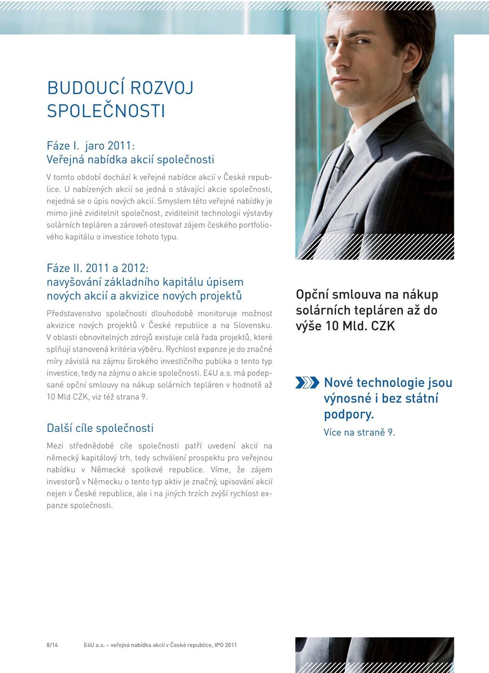 Smyslem této veřejné nabídky je mimo jiné zviditelnit společnost, zviditelnit technologii výstavby solárních tepláren a zároveň otestovat zájem českého portfoliového kapitálu o investice tohoto typu.