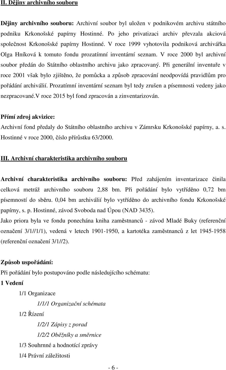 V roce 2000 byl archivní soubor předán do Státního oblastního archivu jako zpracovaný.