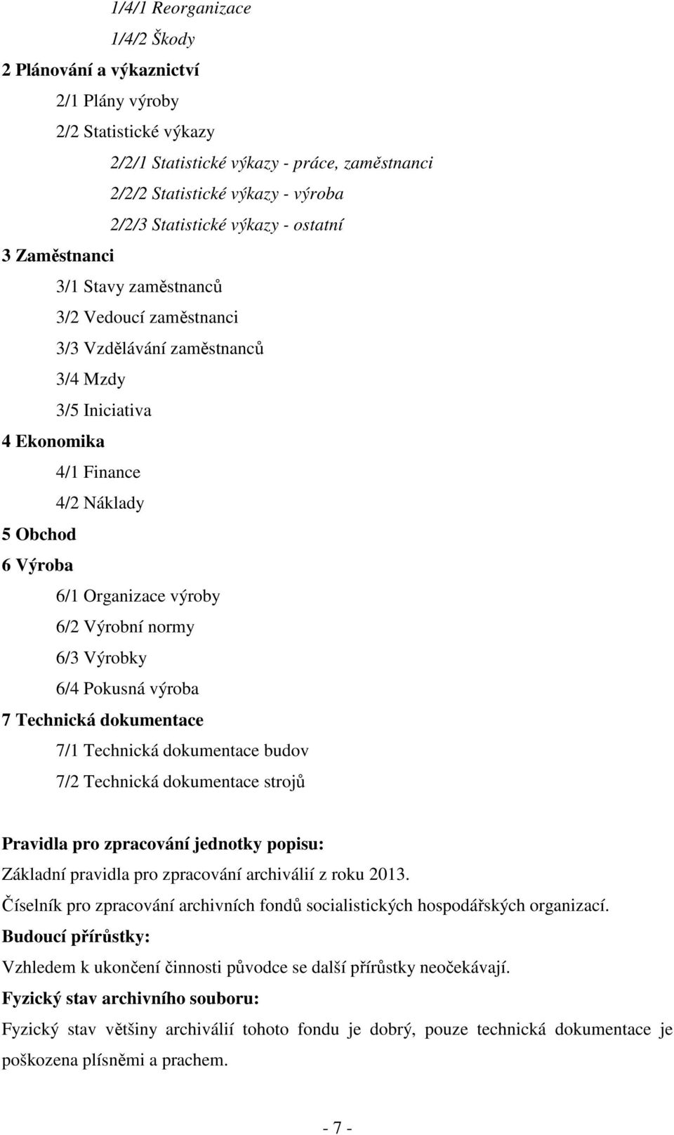 výroby 6/2 Výrobní normy 6/3 Výrobky 6/4 Pokusná výroba 7 Technická dokumentace 7/1 Technická dokumentace budov 7/2 Technická dokumentace strojů Pravidla pro zpracování jednotky popisu: Základní