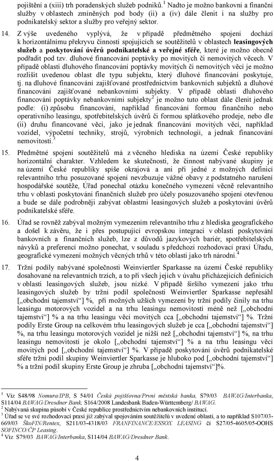 Z výše uvedeného vyplývá, že v případě předmětného spojení dochází k horizontálnímu překryvu činností spojujících se soutěžitelů v oblastech leasingových služeb a poskytování úvěrů podnikatelské a