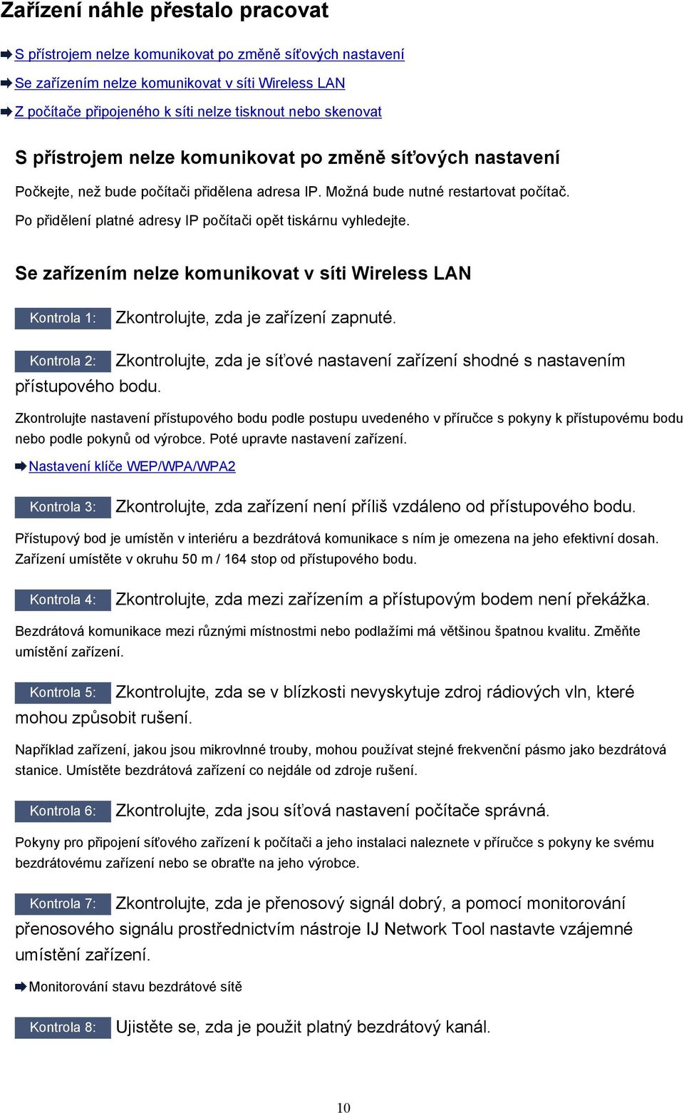 Po přidělení platné adresy IP počítači opět tiskárnu vyhledejte. Se zařízením nelze komunikovat v síti Wireless LAN Kontrola 1: Zkontrolujte, zda je zařízení zapnuté.