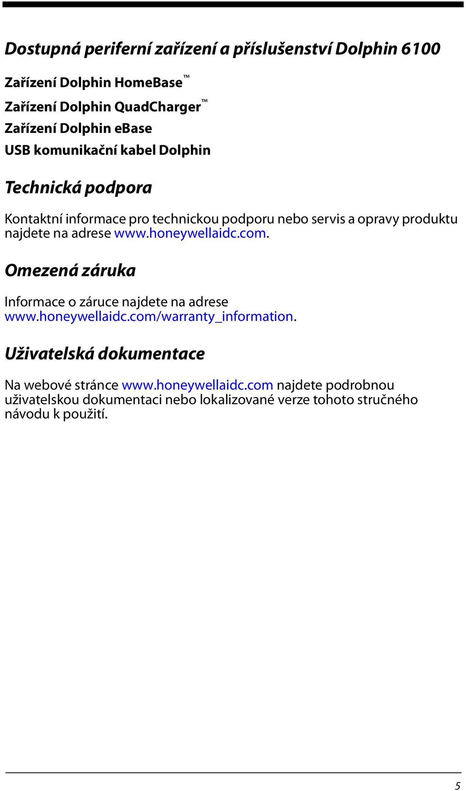 honeywellaidc.com. Omezená záruka Informace o záruce najdete na adrese www.honeywellaidc.com/warranty_information.