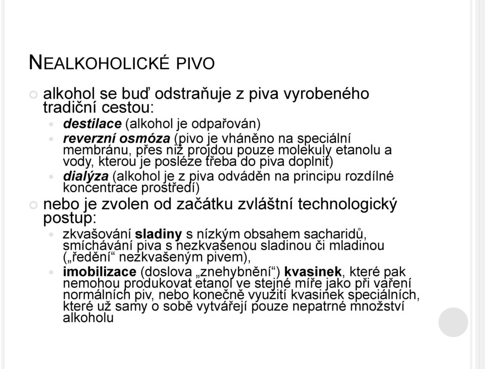 technologický postup: zkvašování sladiny s nízkým obsahem sacharidů, smíchávání piva s nezkvašenou sladinou či mladinou ( ředění nezkvašeným pivem), imobilizace (doslova znehybnění )