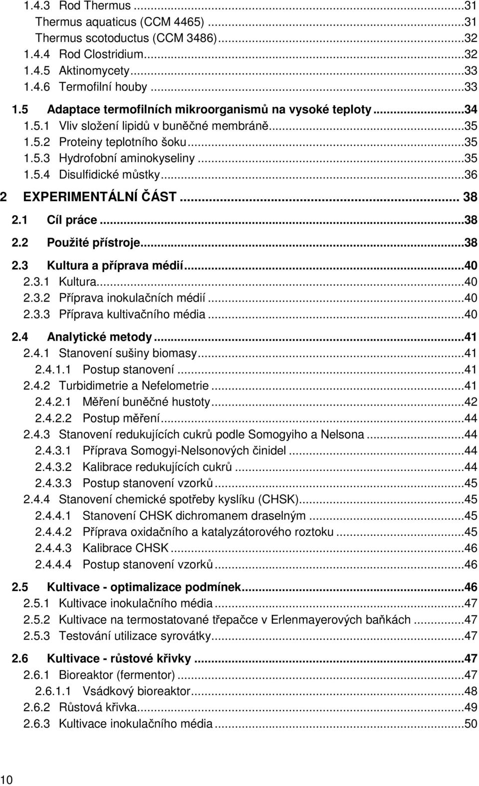 ..35 1.5.4 Disulfidické můstky...36 2 EXPERIMENTÁLNÍ ČÁST... 38 2.1 Cíl práce...38 2.2 Použité přístroje...38 2.3 Kultura a příprava médií...40 2.3.1 Kultura...40 2.3.2 Příprava inokulačních médií.