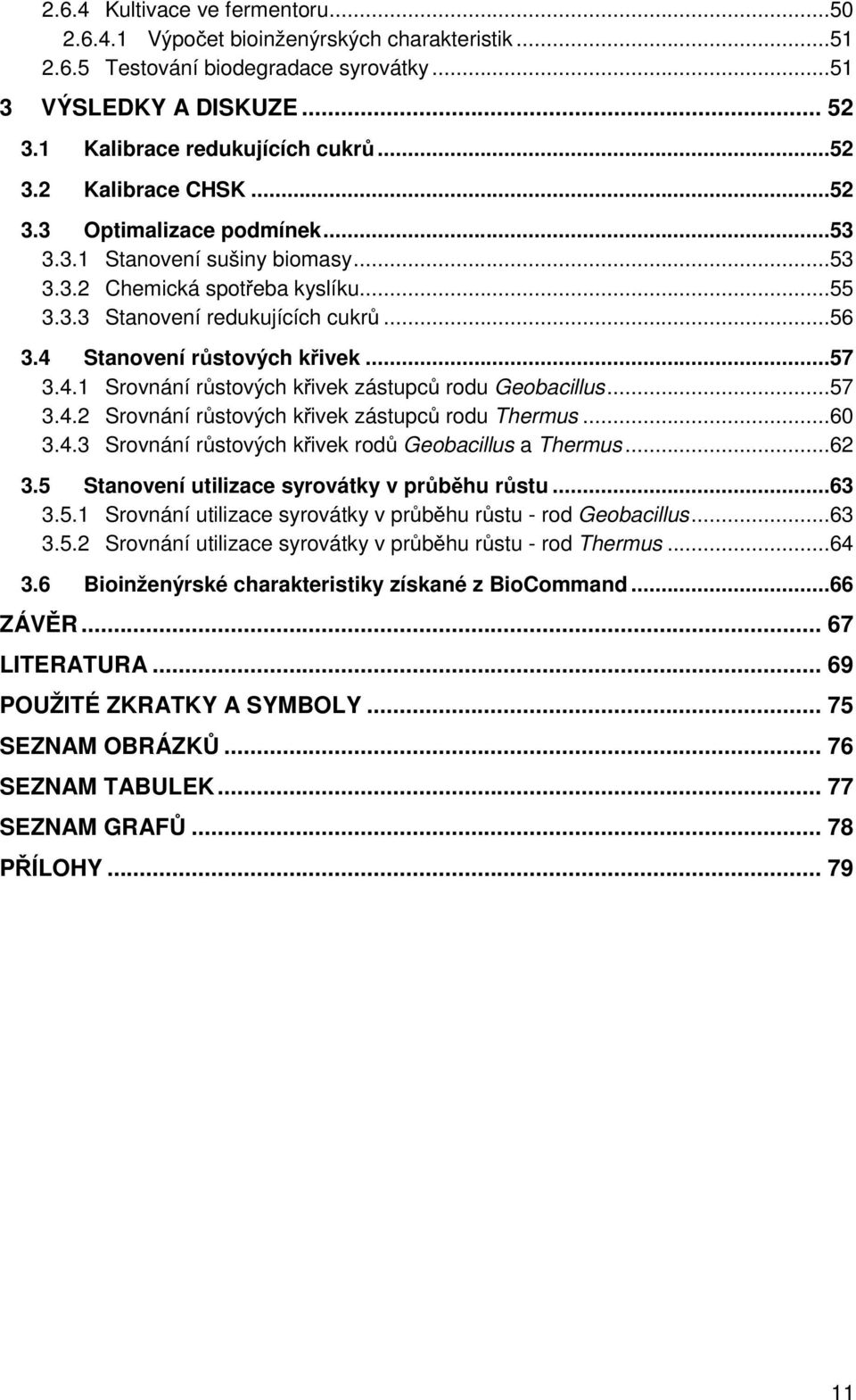 Stanovení růstových křivek...57 3.4.1 Srovnání růstových křivek zástupců rodu Geobacillus...57 3.4.2 Srovnání růstových křivek zástupců rodu Thermus...60 3.4.3 Srovnání růstových křivek rodů Geobacillus a Thermus.