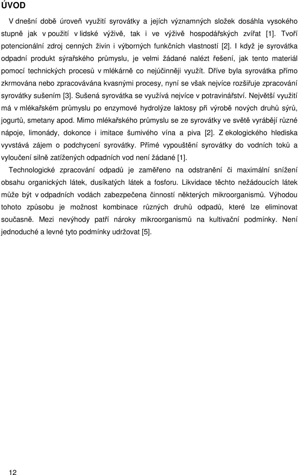 I když je syrovátka odpadní produkt sýrařského průmyslu, je velmi žádané nalézt řešení, jak tento materiál pomocí technických procesů v mlékárně co nejúčinněji využít.
