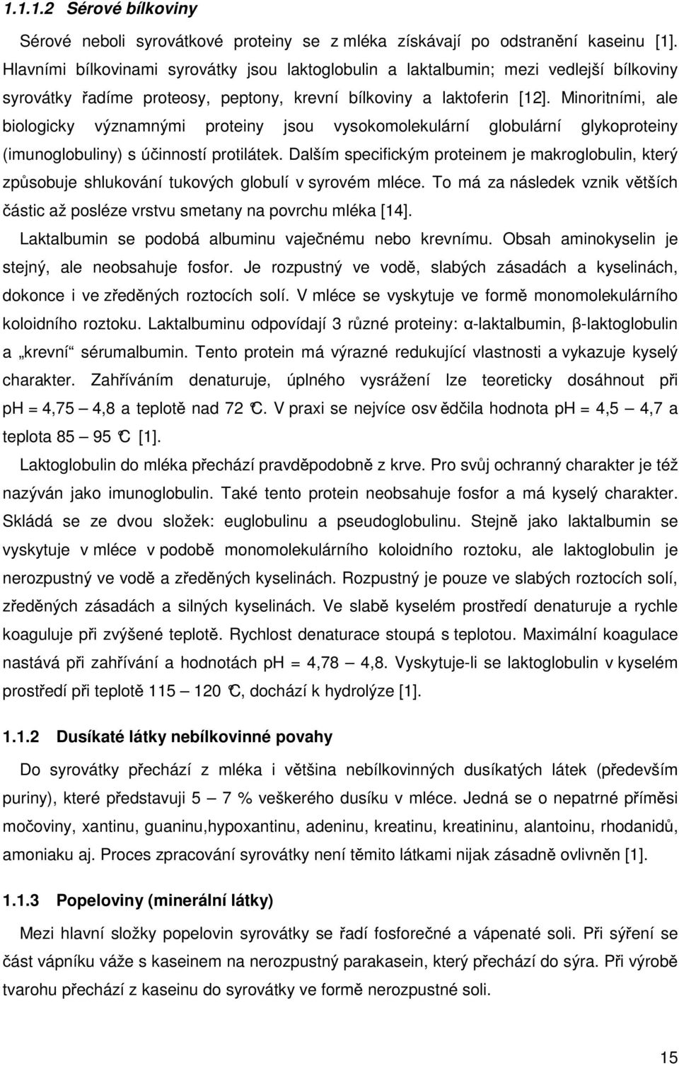 Minoritními, ale biologicky významnými proteiny jsou vysokomolekulární globulární glykoproteiny (imunoglobuliny) s účinností protilátek.