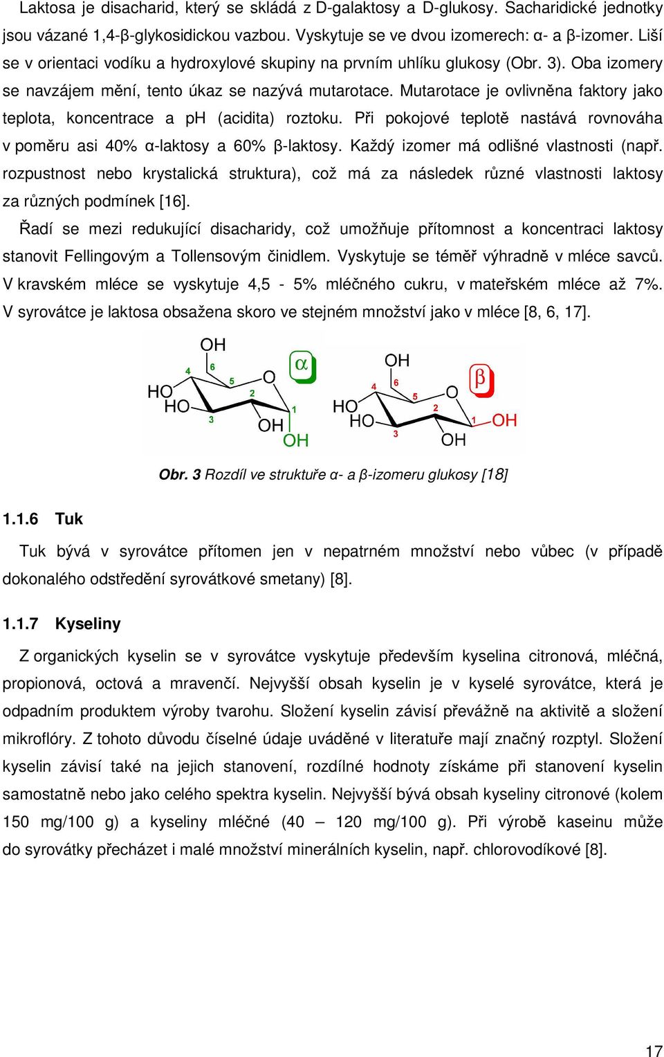 Mutarotace je ovlivněna faktory jako teplota, koncentrace a ph (acidita) roztoku. Při pokojové teplotě nastává rovnováha v poměru asi 40% α-laktosy a 60% β-laktosy.
