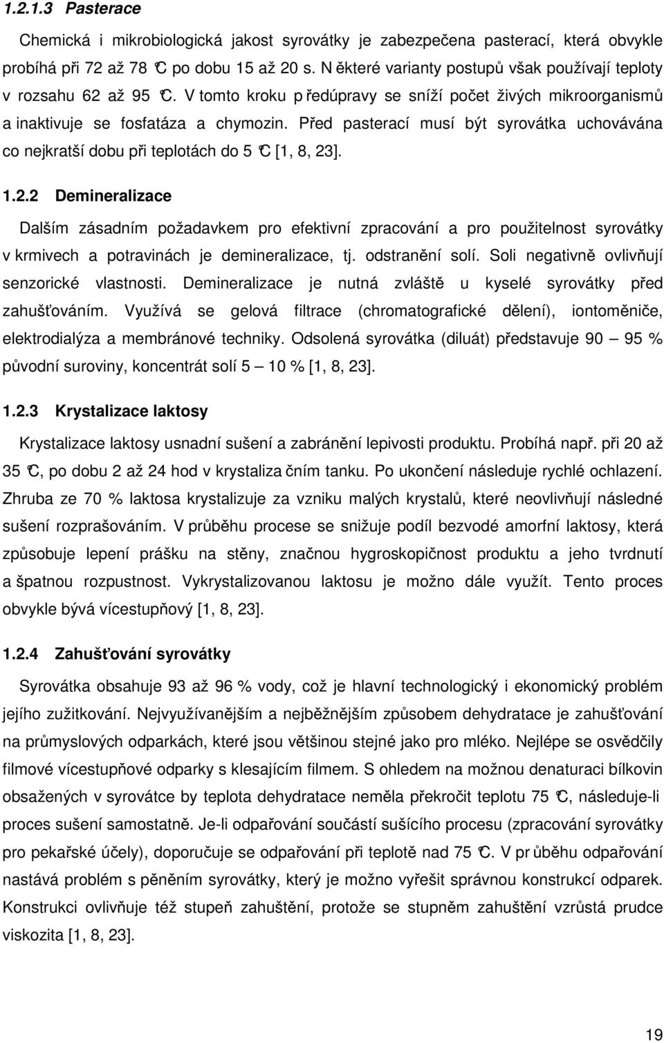 Před pasterací musí být syrovátka uchovávána co nejkratší dobu při teplotách do 5 C [1, 8, 23