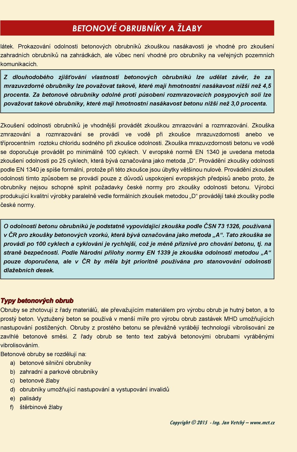 Z dlouhodobého zjišťování vlastností betonových obrubníků lze udělat závěr, že za mrazuvzdorné obrubníky lze považovat takové, které mají hmotnostní nasákavost nižší než 4,5 procenta.