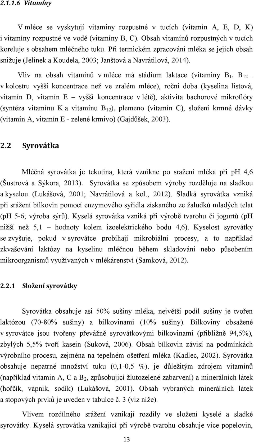 Vliv na obsah vitamínů v mléce má stádium laktace (vitaminy B 1, B 12 - v kolostru vyšší koncentrace než ve zralém mléce), roční doba (kyselina listová, vitamín D, vitamín E vyšší koncentrace v