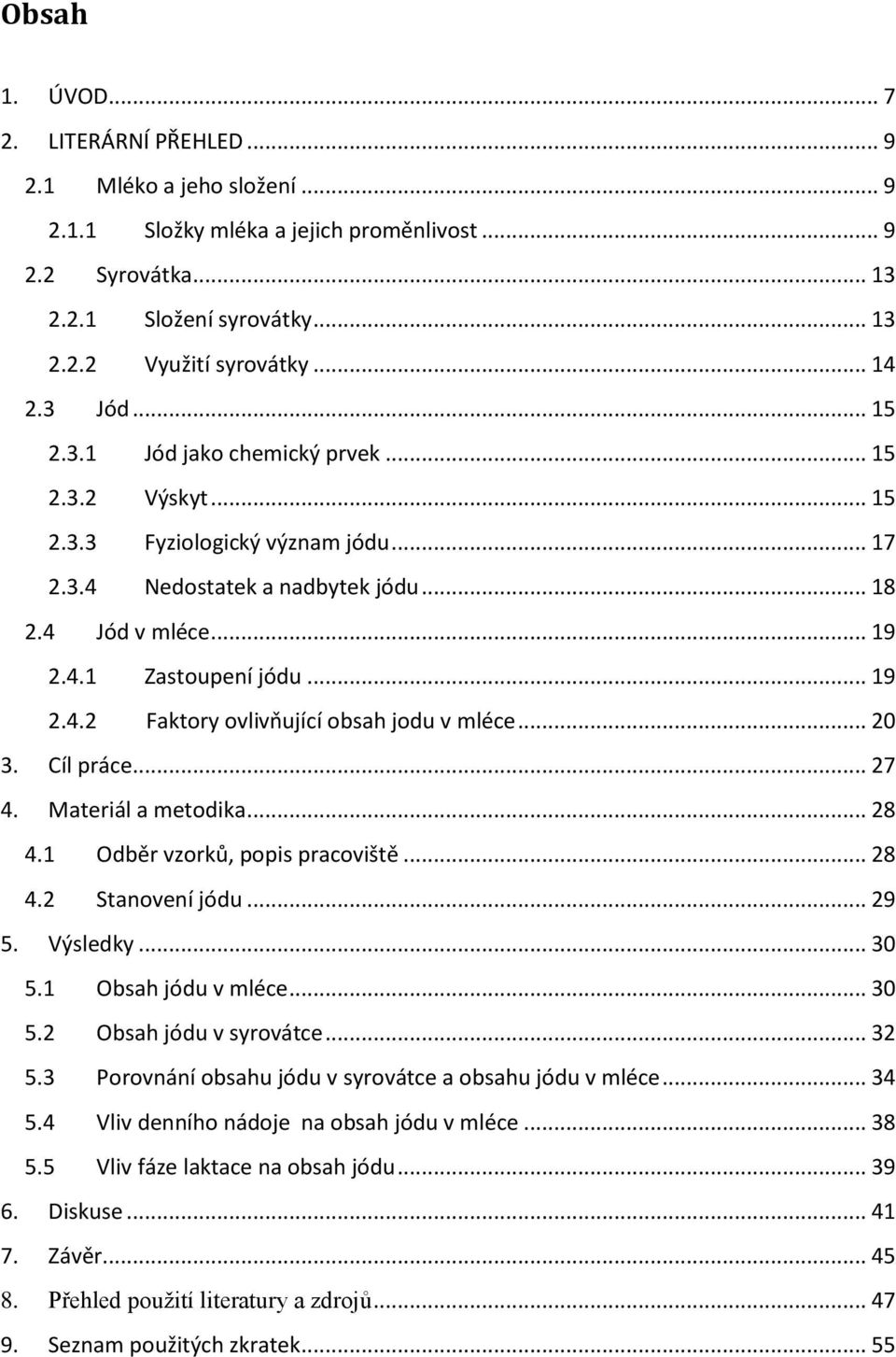 .. 19 2.4.2 Faktory ovlivňující obsah jodu v mléce... 20 3. Cíl práce... 27 4. Materiál a metodika... 28 4.1 Odběr vzorků, popis pracoviště... 28 4.2 Stanovení jódu... 29 5. Výsledky... 30 5.