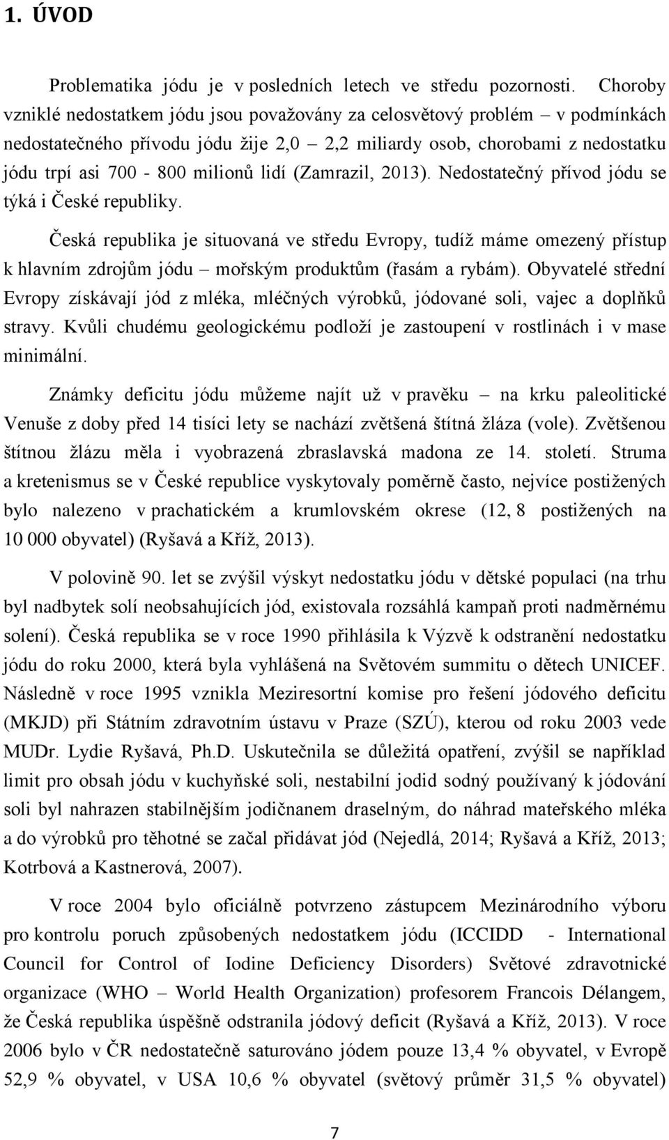 (Zamrazil, 2013). Nedostatečný přívod jódu se týká i České republiky.