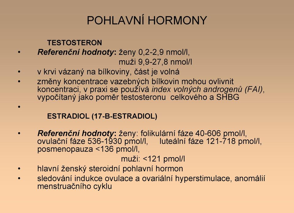 ESTRADIOL (17-Β-ESTRADIOL) Referenční hodnoty: ženy: folikulární fáze 40-606 pmol/l, ovulační fáze 536-1930 pmol/l, luteální fáze 121-718 pmol/l,