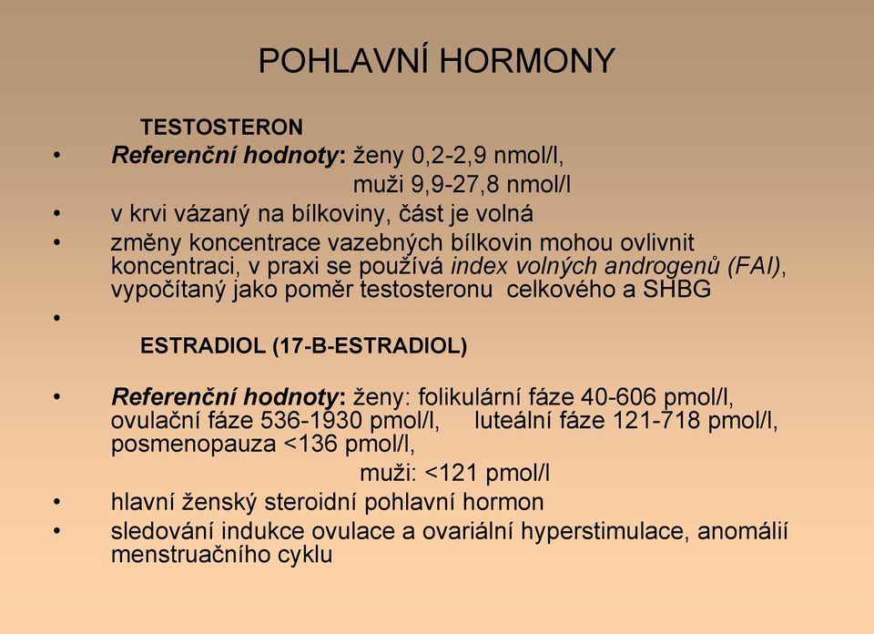 ESTRADIOL (17-Β-ESTRADIOL) Referenční hodnoty: ženy: folikulární fáze 40-606 pmol/l, ovulační fáze 536-1930 pmol/l, luteální fáze 121-718 pmol/l,