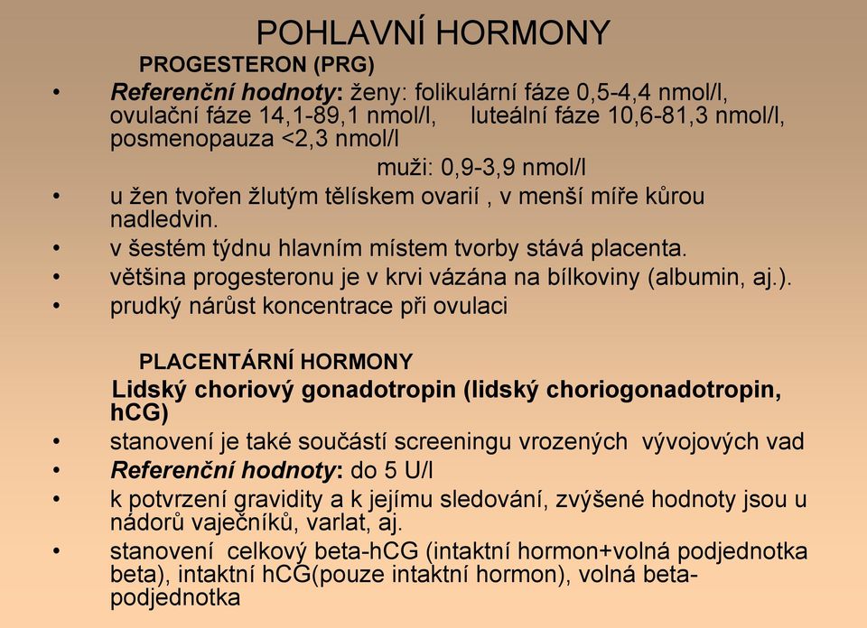 prudký nárůst koncentrace při ovulaci PLACENTÁRNÍ HORMONY Lidský choriový gonadotropin (lidský choriogonadotropin, hcg) stanovení je také součástí screeningu vrozených vývojových vad Referenční