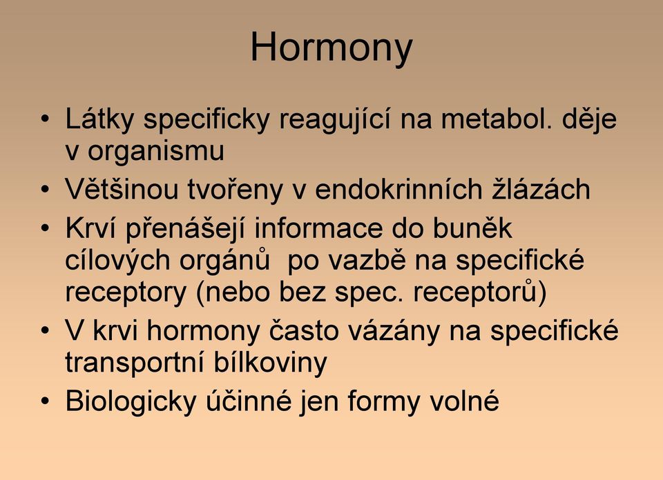 informace do buněk cílových orgánů po vazbě na specifické receptory (nebo bez