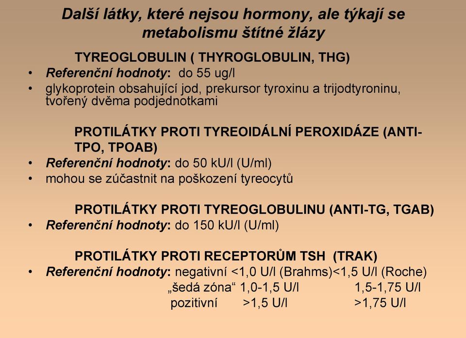 hodnoty: do 50 ku/l (U/ml) mohou se zúčastnit na poškození tyreocytů PROTILÁTKY PROTI TYREOGLOBULINU (ANTI-TG, TGAB) Referenční hodnoty: do 150 ku/l (U/ml)