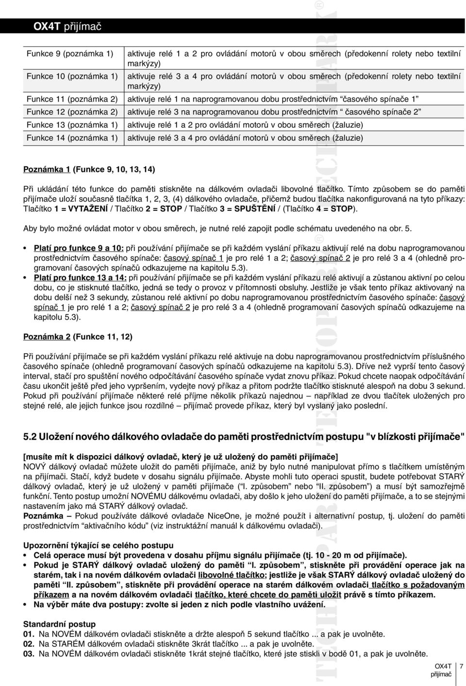 dobu prostřednictvím časového spínače 2 Funkce 13 (poznámka 1) aktivuje relé 1 a 2 pro ovládání motorů v obou směrech (žaluzie) Funkce 14 (poznámka 1) aktivuje relé 3 a 4 pro ovládání motorů v obou