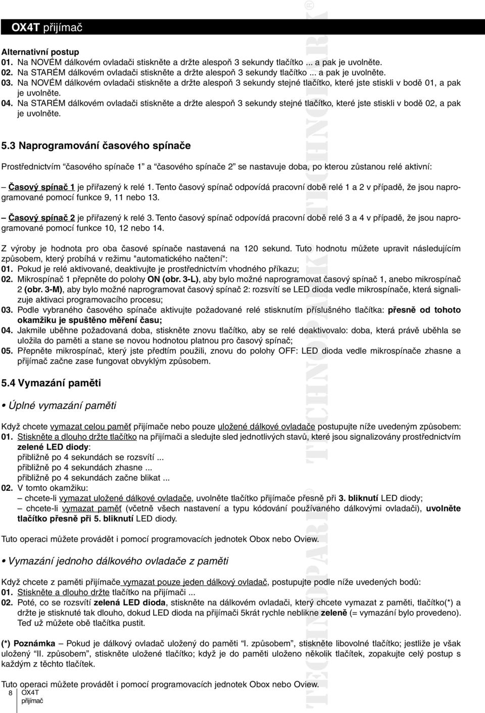 Na STARÉM dálkovém ovladači stiskněte a držte alespoň 3 sekundy stejné tlačítko, které jste stiskli v bodě 02, a pak je uvolněte. 5.