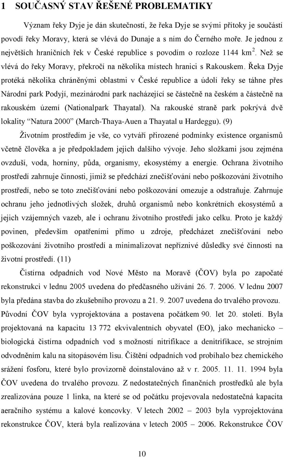 Řeka Dyje protéká několika chráněnými oblastmi v České republice a údolí řeky se táhne přes Národní park Podyjí, mezinárodní park nacházející se částečně na českém a částečně na rakouském území