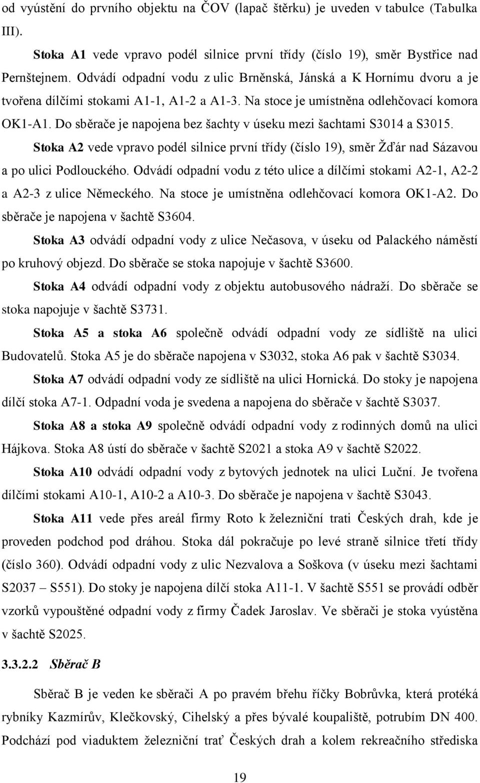 Do sběrače je napojena bez šachty v úseku mezi šachtami S3014 a S3015. Stoka A2 vede vpravo podél silnice první třídy (číslo 19), směr Žďár nad Sázavou a po ulici Podlouckého.