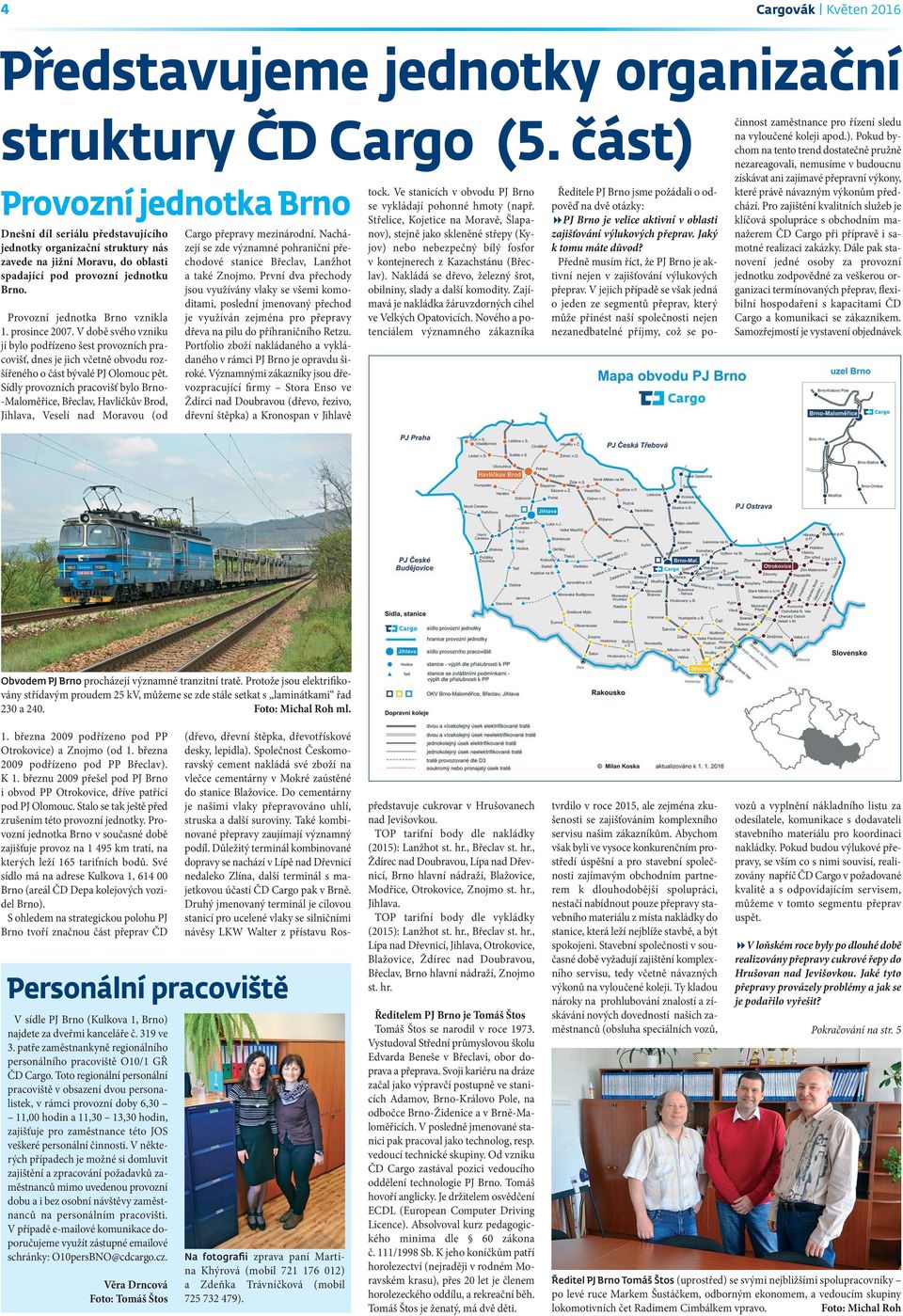 Provozní jednotka Brno vznikla 1. prosince 2007. V době svého vzniku jí bylo podřízeno šest provozních pracovišť, dnes je jich včetně obvodu rozšířeného o část bývalé PJ Olomouc pět.