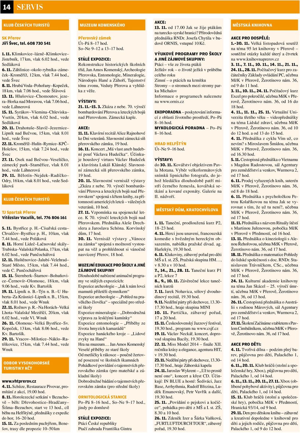 02 hod., vede Sedláková 20. 11. Drahotuše Slavíč Jezernice Lipník nad Bečvou, 15 km, vlak 8.01 hod., vede Švec 22. 11. Kroměříž Hulín Rymice KPČ Holešov, 15 km, vlak 7.24 hod., vede Švec 27. 11. Osek nad Bečvou Veselíčko, zámecký park Staměřice, vlak 8.