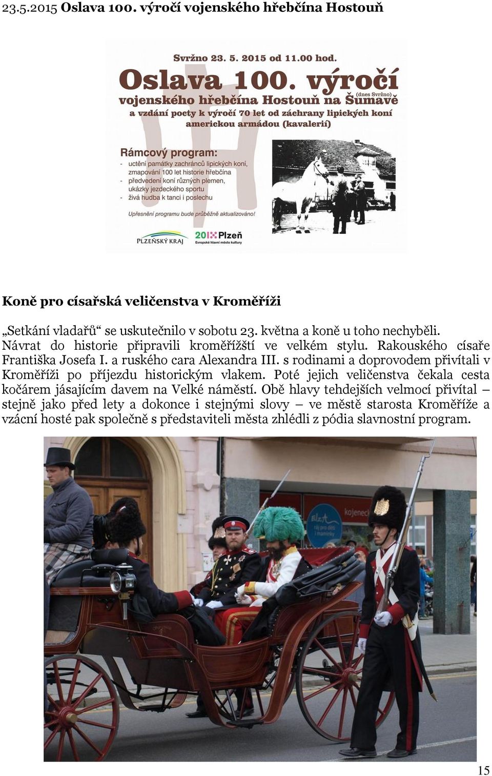s rodinami a doprovodem přivítali v Kroměříži po příjezdu historickým vlakem. Poté jejich veličenstva čekala cesta kočárem jásajícím davem na Velké náměstí.