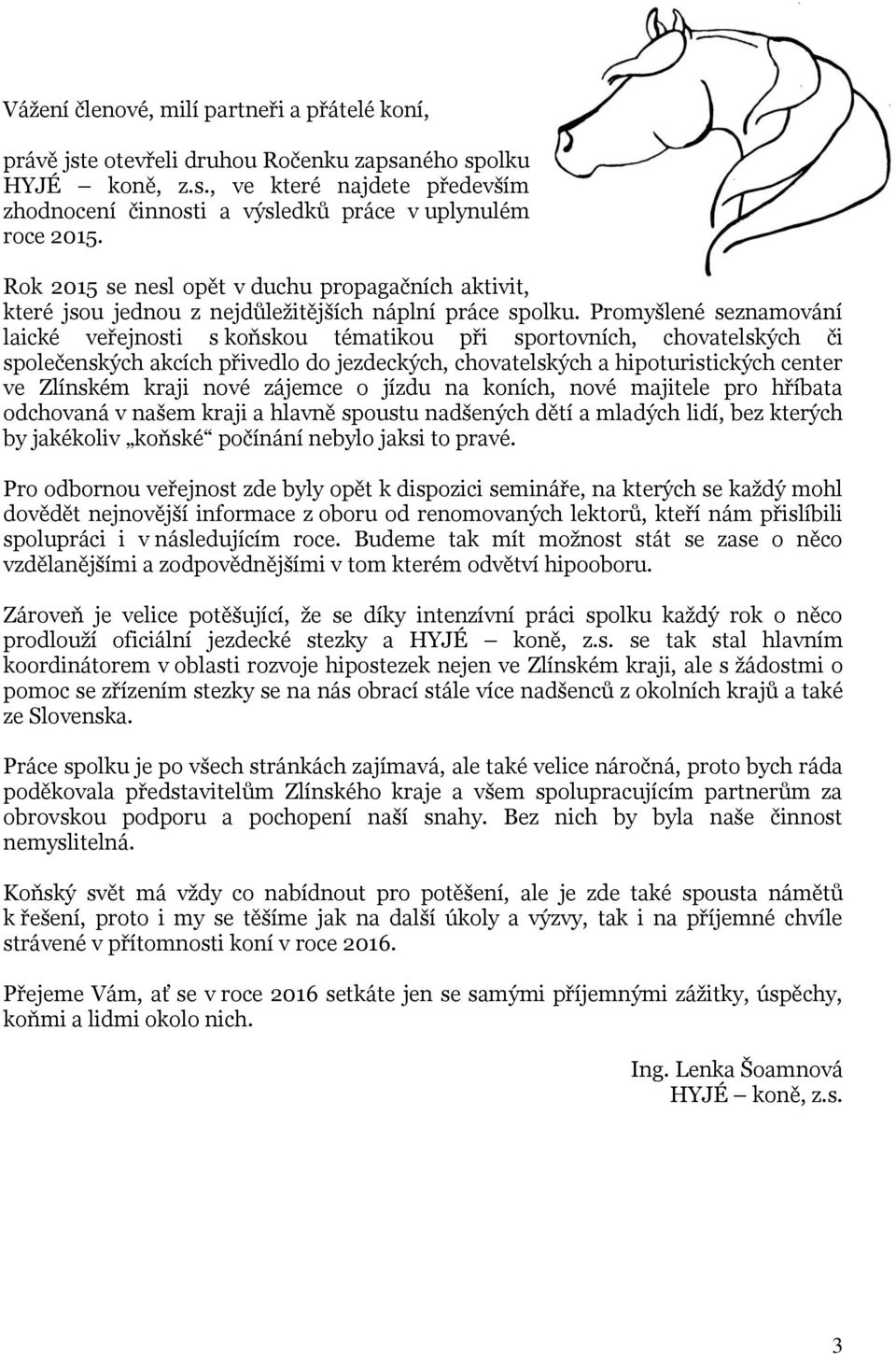 Promyšlené seznamování laické veřejnosti s koňskou tématikou při sportovních, chovatelských či společenských akcích přivedlo do jezdeckých, chovatelských a hipoturistických center ve Zlínském kraji