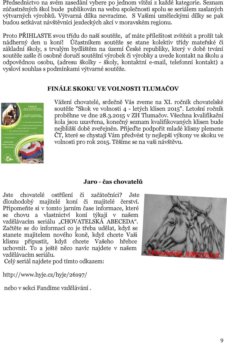 Proto PŘIHLASTE svou třídu do naší soutěže, ať máte příležitost zvítězit a prožít tak nádherný den u koní!