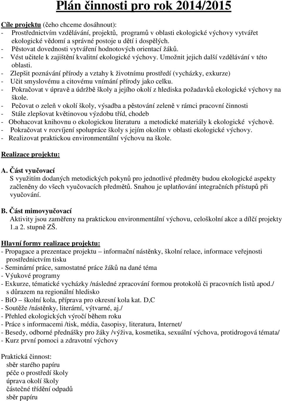 - Zlepšit poznávání přírody a vztahy k životnímu prostředí (vycházky, exkurze) - Učit smyslovému a citovému vnímání přírody jako celku.