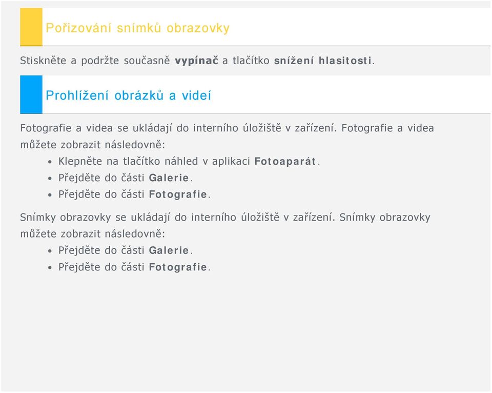 Fotografie a videa můžete zobrazit následovně: Klepněte na tlačítko náhled v aplikaci Fotoaparát. Přejděte do části Galerie.