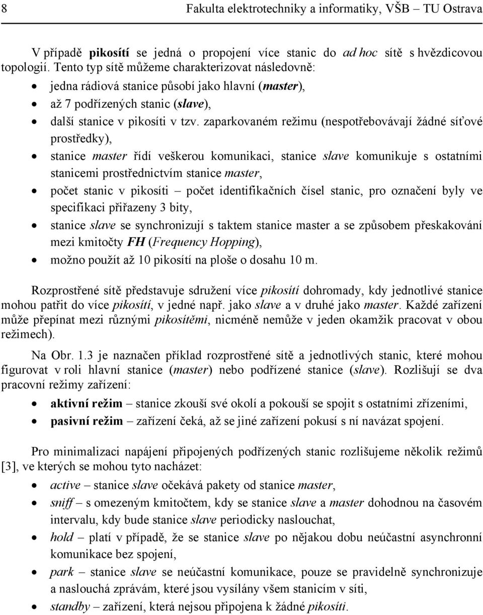 zaparkovaném režimu (nespotřebovávají žádné síťové prostředky), stanice master řídí veškerou komunikaci, stanice slave komunikuje s ostatními stanicemi prostřednictvím stanice master, počet stanic v