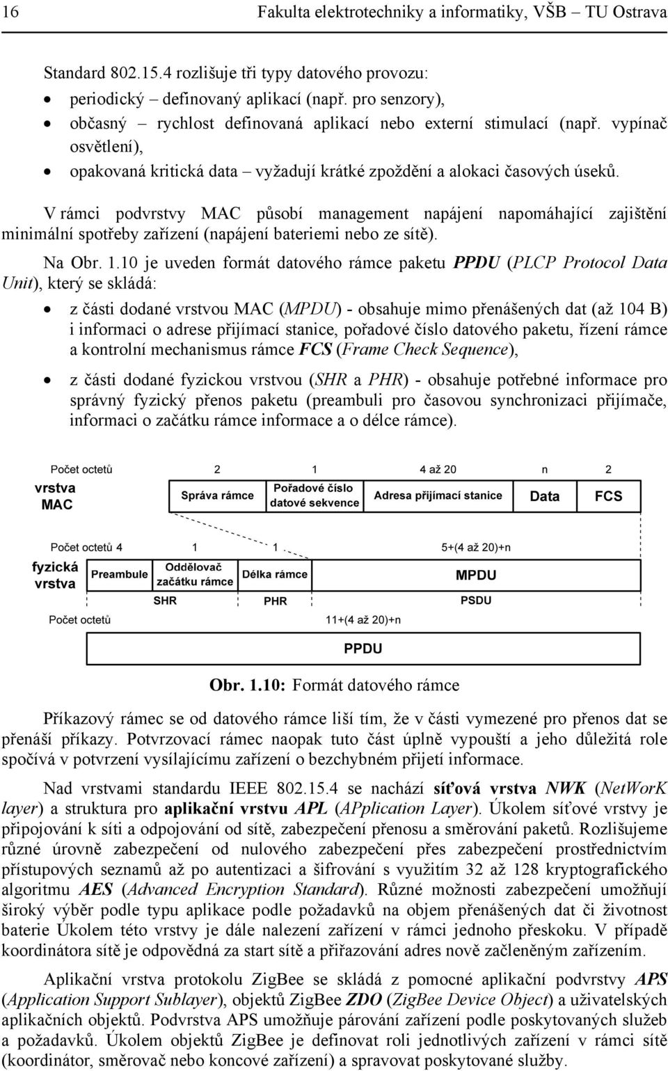 V rámci podvrstvy MAC působí management napájení napomáhající zajištění minimální spotřeby zařízení (napájení bateriemi nebo ze sítě). Na Obr. 1.