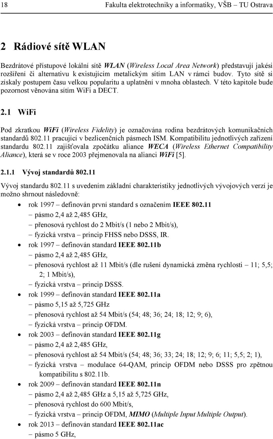 1 WiFi Pod zkratkou WiFi (Wireless Fidelity) je označována rodina bezdrátových komunikačních standardů 802.11 pracující v bezlicenčních pásmech ISM. Kompatibilitu jednotlivých zařízení standardu 802.