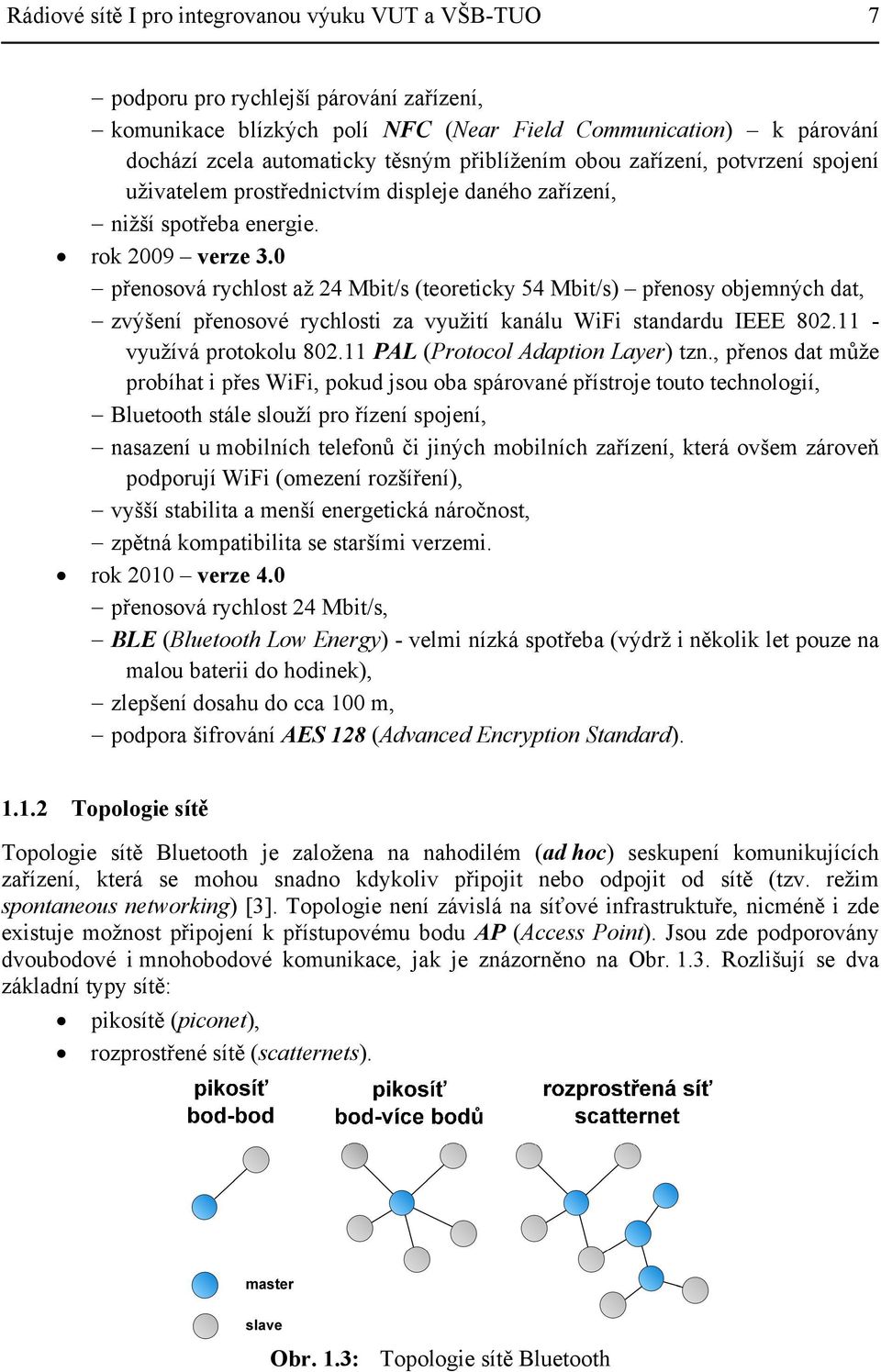 0 přenosová rychlost až 24 Mbit/s (teoreticky 54 Mbit/s) přenosy objemných dat, zvýšení přenosové rychlosti za využití kanálu WiFi standardu IEEE 802.11 - využívá protokolu 802.