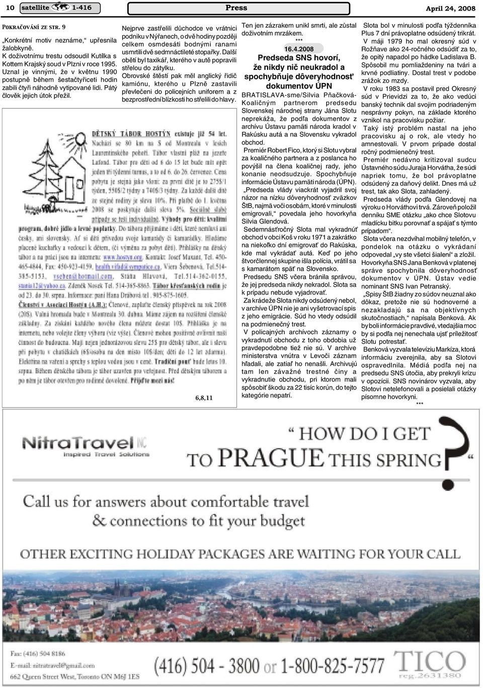 Nejprve zastfielili dûchodce ve vrátnici podniku v N fianech, o dvû hodiny pozdûji celkem osmdesáti bodn mi ranami usmrtili dvû sedmnáctileté stopafiky.