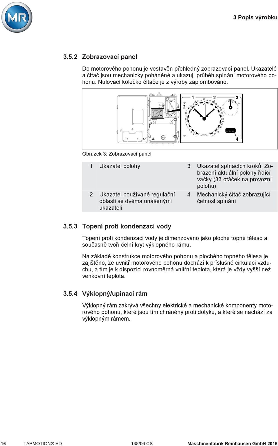 Obrázek 3: Zobrazovací panel 1 Ukazatel polohy 3 Ukazatel spínacích kroků: Zobrazení aktuální polohy řídicí vačky (33 otáček na provozní polohu) 2 Ukazatel používané regulační oblasti se dvěma