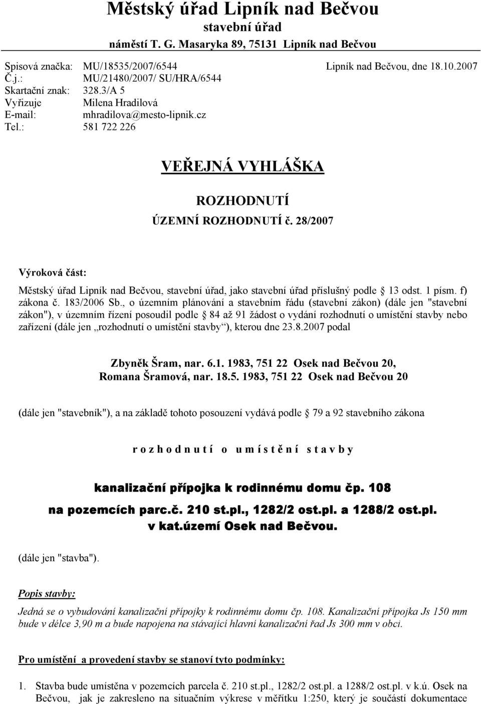 28/2007 Výroková část: Městský úřad Lipník nad Bečvou, stavební úřad, jako stavební úřad příslušný podle 13 odst. 1 písm. f) zákona č. 183/2006 Sb.