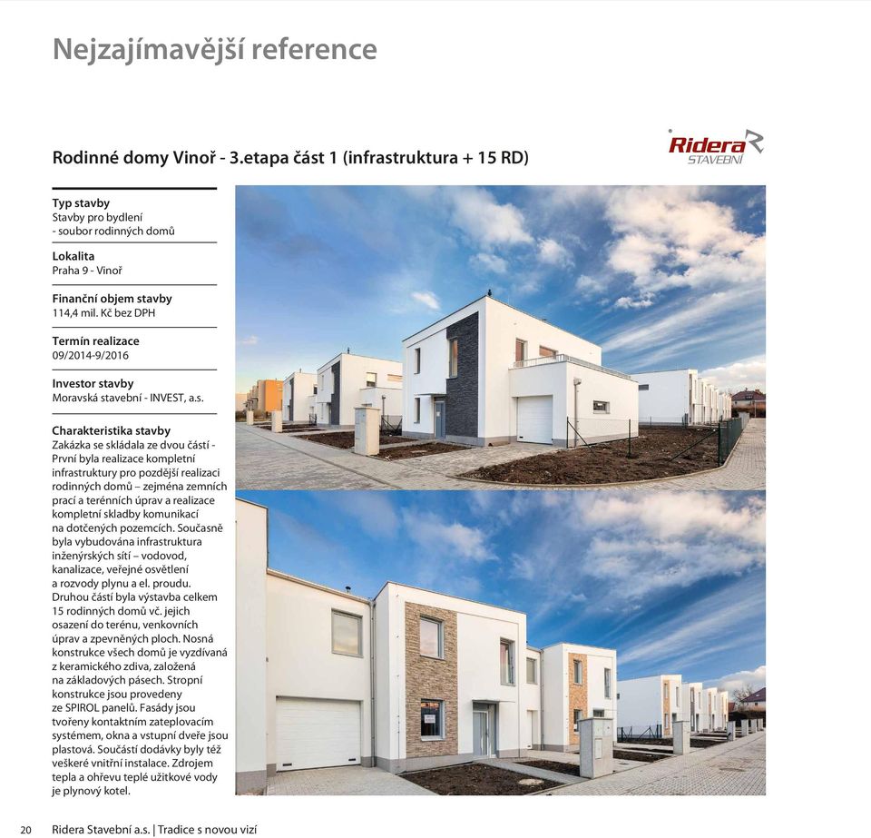 á stavební - INVEST, a.s. Zakázka se skládala ze dvou částí - První byla realizace kompletní infrastruktury pro pozdější realizaci rodinných domů zejména zemních prací a terénních úprav a realizace