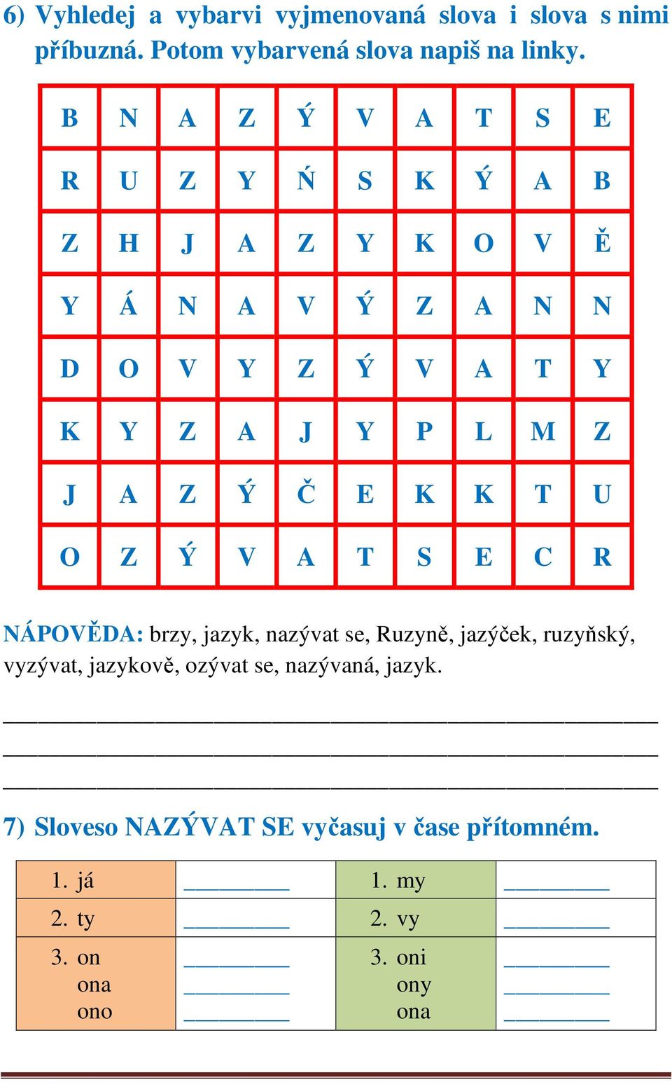 Z J A Z Ý Č E K K T U O Z Ý V A T S E C R NÁPOVĚDA: brzy, jazyk, nazývat se, Ruzyně, jazýček, ruzyňský, vyzývat,