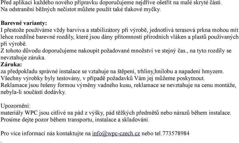 plastů používaných při výrobě. Z tohoto důvodu doporučujeme nakoupit požadované množství ve stejný čas., na tyto rozdíly se nevztahuje záruka.