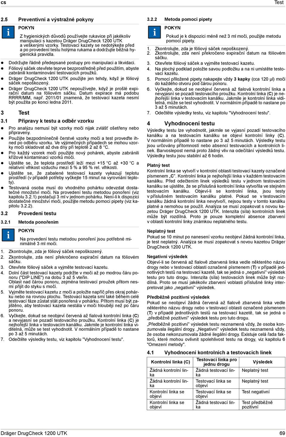 Fóliový sáček otevřete teprve bezprostředně před použitím, abyste zabránili kontaminování testovacích proužků. Dräger DrugCheck 1200 UTK použijte jen tehdy, když je fóliový sáček nepoškozený.