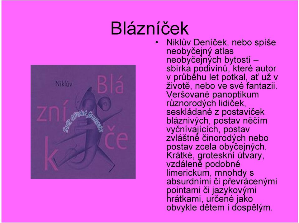 Veršované panoptikum různorodých lidiček, seskládané z postaviček bláznivých, postav něčím vyčnívajících, postav zvláštně