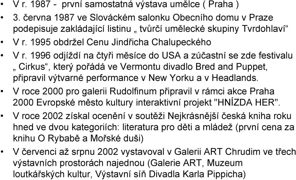 1996 odjíždí na čtyři měsíce do USA a zúčastní se zde festivalu Cirkus, který pořádá ve Vermontu divadlo Bred and Puppet, připravil výtvarné performance v New Yorku a v Headlands.