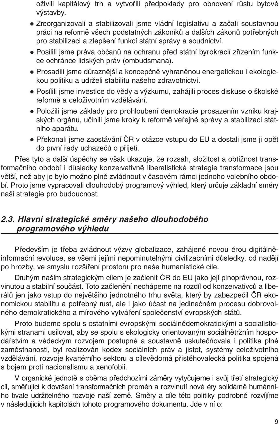 soudnictví. Posílili jsme práva obãanû na ochranu pfied státní byrokracií zfiízením funkce ochránce lidsk ch práv (ombudsmana).