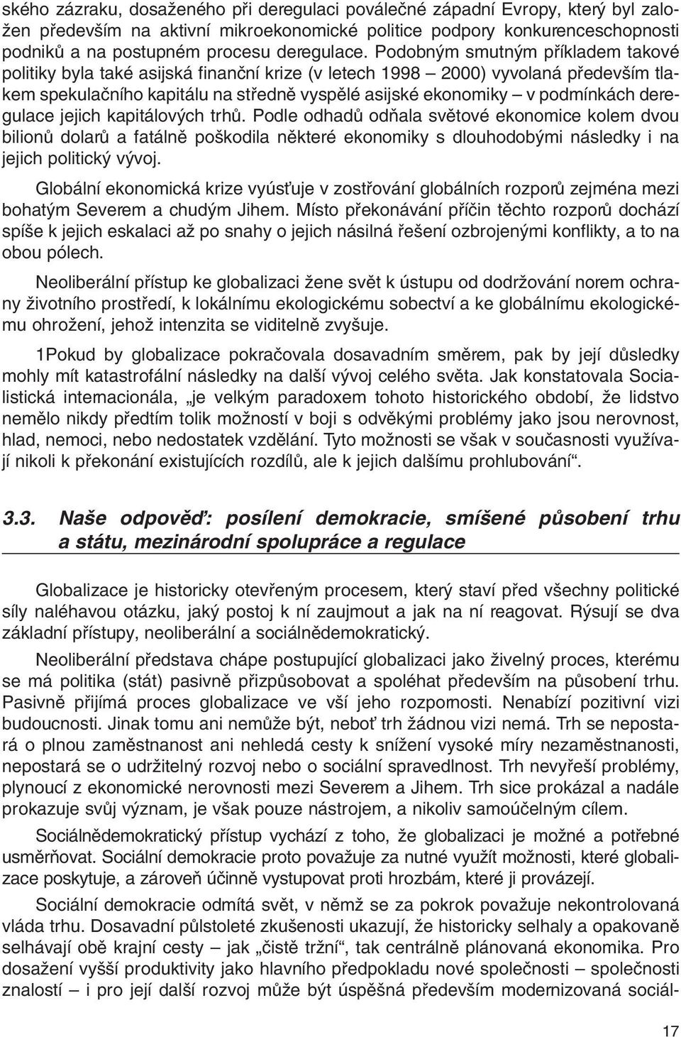 Podobn m smutn m pfiíkladem takové politiky byla také asijská finanãní krize (v letech 1998 2000) vyvolaná pfiedev ím tlakem spekulaãního kapitálu na stfiednû vyspûlé asijské ekonomiky v podmínkách