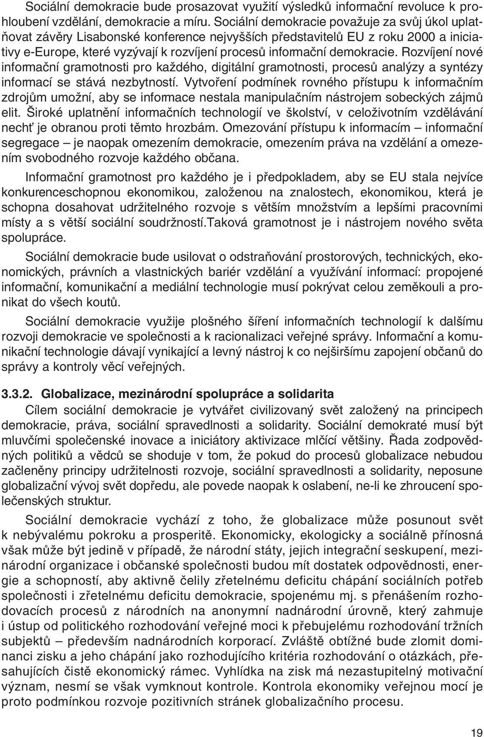 demokracie. Rozvíjení nové informaãní gramotnosti pro kaïdého, digitální gramotnosti, procesû anal zy a syntézy informací se stává nezbytností.